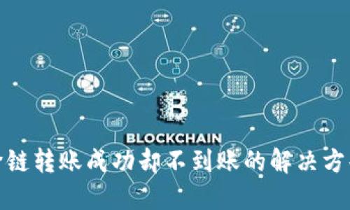 TP钱包跨链转账成功却不到账的解决方案与心得