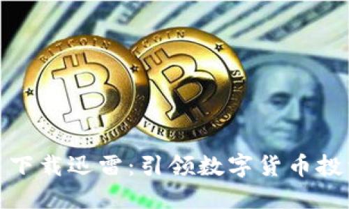 加密货币下载迅雷：引领数字货币投资新潮流