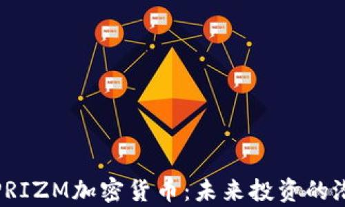 全面解析PRIZM加密货币:未来投资的潜力与风险