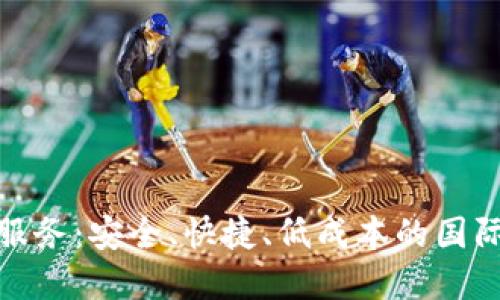 加密货币汇款服务：安全、快捷、低成本的国际转账解决方案