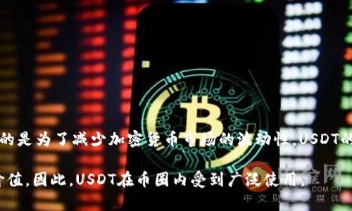 是的，USDT（Tether）是一种加密货币，属于稳定币的范畴。稳定币是指其价值与某种稳定资产（如法币）挂钩的加密货币，其目的是为了减少加密货币市场的波动性。USDT的价值通常与美元1:1挂钩，这意味着1个USDT的价格大约等于1美元。USDT可以用于加密货币交易、转账或作为价值储存手段。

在加密货币市场中，USDT起到了桥梁的作用，因为它便于交易者在不同币种之间转换，并且在市场波动时提供了相对稳定的价值。因此，USDT在币圈内受到广泛使用。