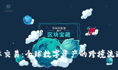 加密货币国际交易:全球数字资产的跨境流通与投资机遇